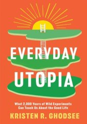 book Everyday Utopia: What 2,000 Years of Wild Experiments Can Teach Us About the Good Life