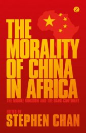 book The Morality of China in Africa: The Middle Kingdom and the Dark Continent