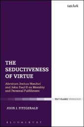 book The Seductiveness of Virtue: Abraham Joshua Heschel and John Paul II on Morality and Personal Fulfillment