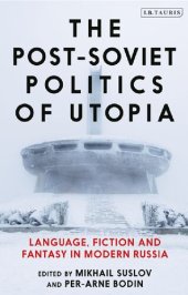 book The Post-Soviet Politics of Utopia: Language, Fiction and Fantasy in Modern Russia