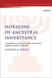 book Horizons of Ancestral Inheritance: Commentary on the Levi, Qahat, and Amram Qumran Aramaic Traditions