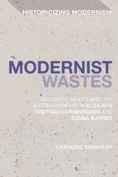 book Modernist Wastes: Recovery, Re-Use and the Autobiographic in Elsa von-Freytag-Lorighoven and Djuna Barnes