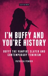 book I’m Buffy and You’re History: Buffy the Vampire Slayer and Contemporary Feminism