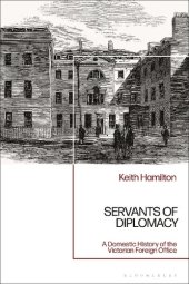 book Servants of Diplomacy: A Domestic History of the Victorian Foreign Office