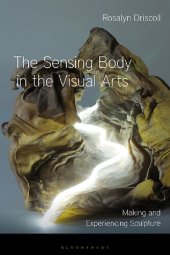 book The Sensing Body in the Visual Arts: Making and Experiencing Sculpture