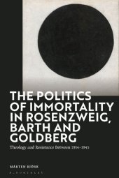 book The Politics of Immortality in Rosenzweig, Barth and Goldberg: Theology and Resistance Between 1914-1945