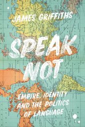 book Speak Not: Empire, identity and the politics of language