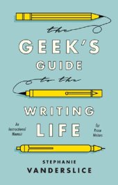 book The Geek’s Guide to the Writing Life: An Instructional Memoir for Prose Writers