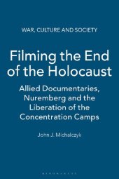 book Filming the End of the Holocaust: Allied Documentaries, Nuremberg and the Liberation of the Concentration Camps