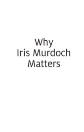 book Why Iris Murdoch Matters: Making Sense of Experience in Modern Times