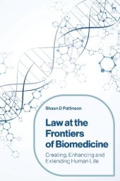 book Law at the Frontiers of Biomedicine: Creating, Enhancing and Extending Human Life
