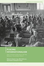 book Placing Internationalism: International Conferences and the Making of the Modern World