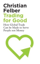 book Trading for Good: How Global Trade Can be Made to Serve People not Money