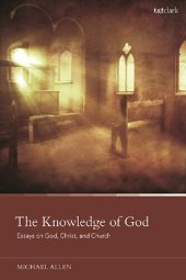 book The Knowledge of God: Essays on God, Christ, and Church