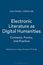 book Electronic Literature as Digital Humanities: Contexts, Forms, & Practices