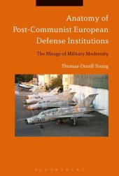 book Anatomy of Post-Communist European Defense Institutions: The Mirage of Military Modernity