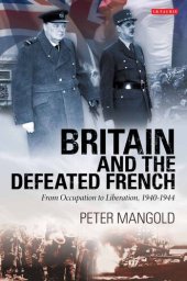 book Britain and the Defeated French: From Occupation to Liberation, 1940–1944