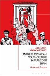 book Antiauthoritarian Youth Culture in Francoist Spain: Clashing with Fascism