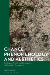 book Chance, Phenomenology and Aesthetics: Heidegger, Derrida and Contingency in Twentieth-Century Art