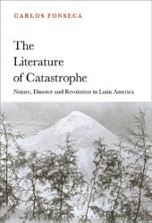 book The Literature of Catastrophe: Nature, Disaster and Revolution in Latin America