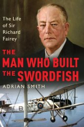 book The Man who Built the Swordfish: The Life of Sir Richard Fairey