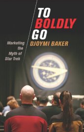 book To Boldly Go: Marketing the Myth of Star Trek