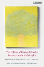 book The Politics of Engaged Gender Research in the Arab Region: Feminist Fieldwork and the Production of Knowledge