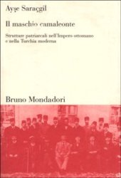 book Il maschio camaleonte. Strutture patriarcali nell'Impero ottomano e nella Turchia moderna