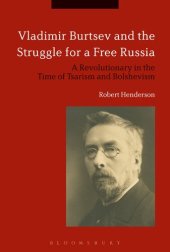 book Vladimir Burtsev and the Struggle for a Free Russia: A Revolutionary in the Time of Tsarism and Bolshevism