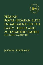 book Persian Royal–Judaean Elite Engagements In The Early Teispid and Achaemenid Empire: The King’s Acolytes