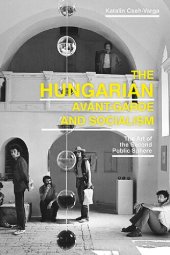 book The Hungarian Avant-Garde and Socialism: The Art of the Second Public Sphere