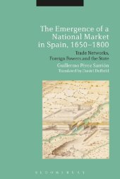 book The Emergence of a National Market in Spain, 1650–1800: Trade Networks, Foreign Powers and the State