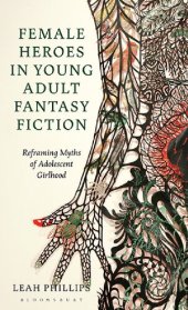 book Female Heroes in Young Adult Fantasy Fiction: Reframing Myths of Adolescent Girlhood