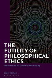 book The Futility of Philosophical Ethics: Metaethics and the Grounds of Moral Feeling