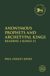 book Anonymous Prophets and Archetypal Kings: Reading 1 Kings 13