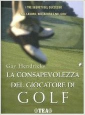 book La consapevolezza del giocatore di golf. I tre segreti del successo nel lavoro, nella vita e nel golf