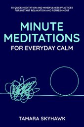 book Minute Meditations for Everyday Calm: 55 Quick Meditation and Mindfulness Practices for Instant Relaxation and Refreshment