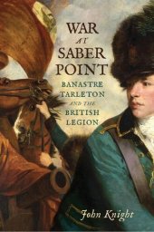 book War at Saber Point: Banastre Tarleton and the British Legion