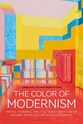 book The Color of Modernism: Paints, Pigments, and the Transformation of Modern Architecture in 1920s Germany