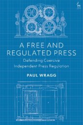 book A Free and Regulated Press: Defending Coercive Independent Press Regulation