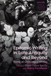 book Epitomic Writing in Late Antiquity and Beyond: Forms of Unabridged Writing: Forms of Unabridged Writing