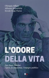 book L'odore della vita. Pier Paolo Pasolini: l'opera, la conoscenza, l'impegno pubblico