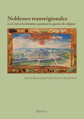 book Noblesses transrégionales: Les Croÿ et les frontières pendant les guerres de religion (France, Lorraine et Pays-Bas, xvie et xviie siècle)