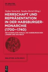 book Herrschaft und Repräsentation in der Habsburgermonarchie (1700–1740): Die kaiserliche Familie, die habsburgischen Länder und das Reich