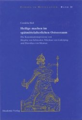 book Heilige machen im spätmittelalterlichen Ostseeraum: Die Kanonisationsprozesse von Birgitta von Schweden, Nikolaus von Linköping und Dorothea von Montau