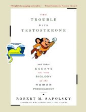 book The Trouble With Testosterone: And Other Essays On The Biology Of The Human Predicament