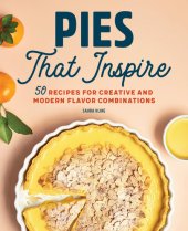 book Pies That Inspire: 50 Recipes for Creative and Modern Flavor Combinations