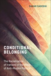 book Conditional Belonging: The Racialization of Iranians in the Wake of Anti-Muslim Politics