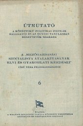 book Útmutató a középfokú politikai iskolák hallgatói és az egyéni tanulásban résztvevők számára a „Mezőgazdaság szocialista átalakításának elvi és gyakorlati kérdései“ című téma feldolgozásához 6