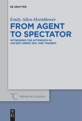 book From Agent to Spectator: Witnessing the Aftermath in Ancient Greek Epic and Tragedy